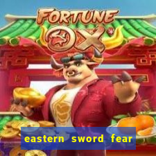 eastern sword fear and hunger